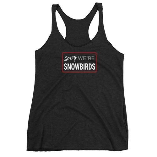 Sorry We're Snowbirds Women's Racerback Tank