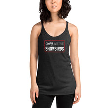 Load image into Gallery viewer, Sorry We&#39;re Snowbirds Women&#39;s Racerback Tank